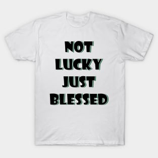 Not lucky just blessed T-Shirt